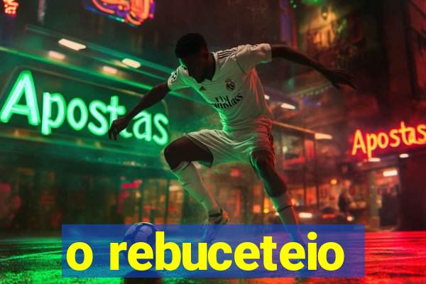 o rebuceteio